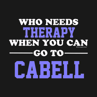 Who Needs Therapy When You Can Go To Cabell T-Shirt