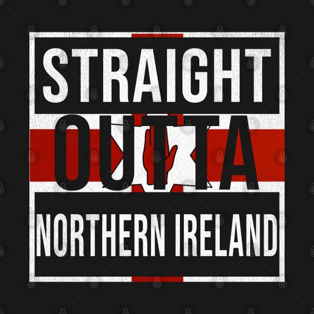 Straight Outta Northern Ireland - Gift for Northern Ireland With Roots From Irish by Country Flags