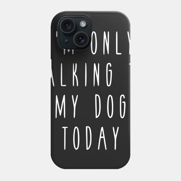 I'm only talking to my dog today! Phone Case by simbamerch