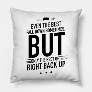 Even the best fall down sometimes but only the best get right back up Pillow