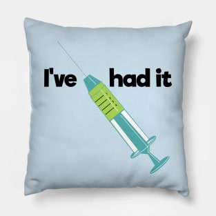 I've had it. referring to the Corona Virus Vaccine Pillow