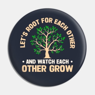 Let's Root For Each Other And Watch Each Other Grow Pin