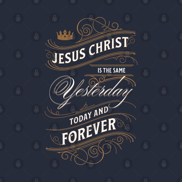 Jesus Christ Is The Same Yesterday Today and Forever | Christian by ChristianLifeApparel