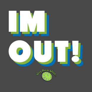 IM OUT! T-Shirt