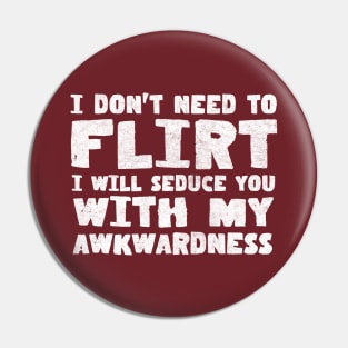 I Don't Need To Flirt // Awkwardness Funny Quote Pin