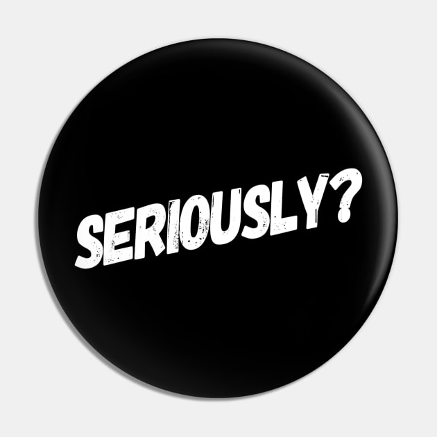 Seriously? | Sarcasm lover | Sarcastic Humor design Pin by DesignsbyZazz