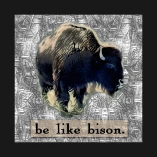 be like bison. T-Shirt