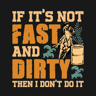 If It's Not Fast and Dirty Then I Don't Do It T-Shirt