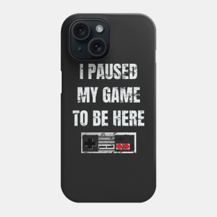 i paused my game to be here t shirt Phone Case