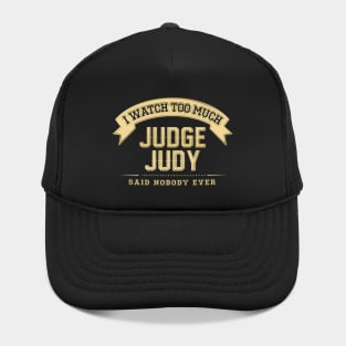 I Watch Too Much Judge Judy Said Nobody Ever Hat