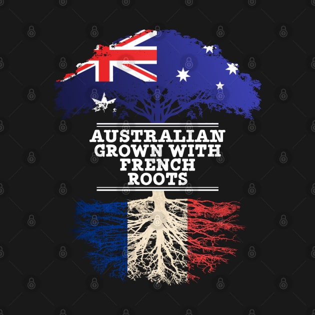 Australian Grown With French Roots - Gift for French With Roots From France by Country Flags