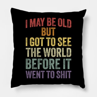 I May Be Old But I Got To See The World Before It Went To Shit Pillow