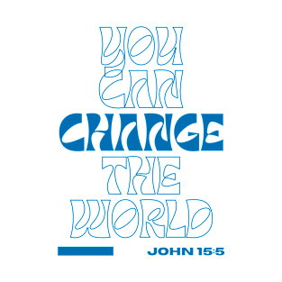 You Can Change The World, John 15:5 Bible Verse Christian T-Shirt