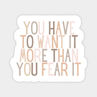 You have to want it more than you fear it - Motivational and Inspiring Work Quotes Magnet