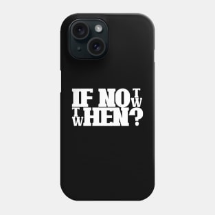 If not now then when Phone Case