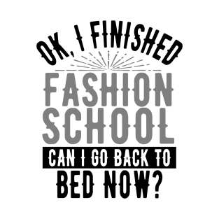 OK I Finished Fashion School Can I Go Back to Bed? T-Shirt