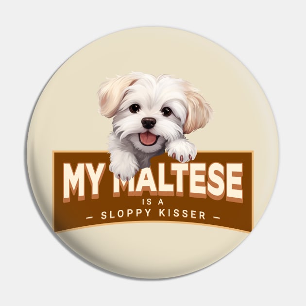 My Maltese is a Sloppy Kisser Pin by Oaktree Studios