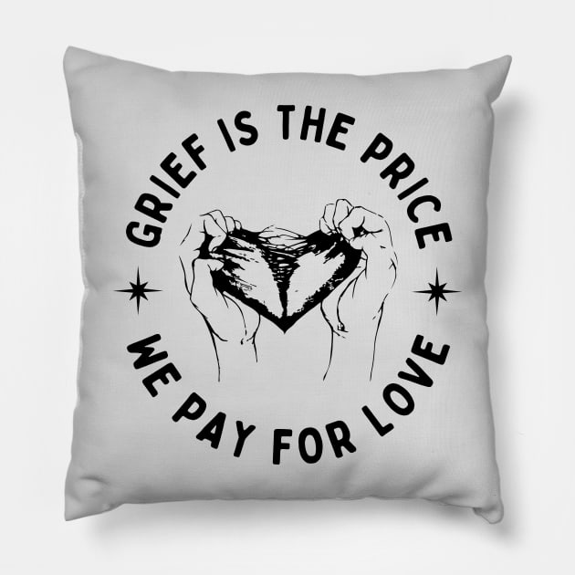 Grief is the price we pay for love Pillow by Enriched by Art