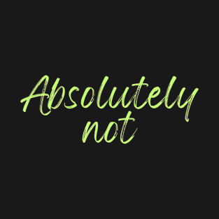 Absolutely Not (Sticker) T-Shirt T-Shirt