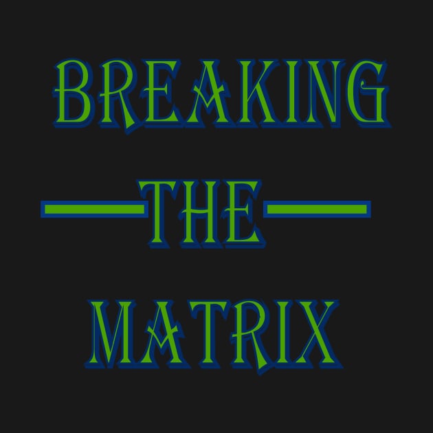 Breaking The Matrix by The GOAT Design