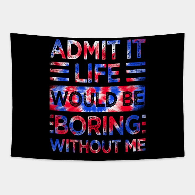 Admit It Life Would Be Boring Without Me Tie Dye Tapestry by drag is art