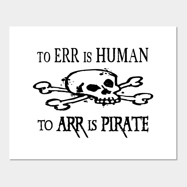 To Err Is Human To Arr Is Pirate Fun Joke - Pirate - Posters and Art Prints | TeePublic To Err Is Human To Arr Is Pirate Fun Joke - Pirate - Posters and Art Prints | TeePublic