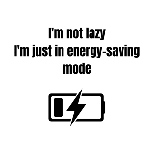 Meme Funny quote, Im not lazy i'm just in energy saving mode T-Shirt