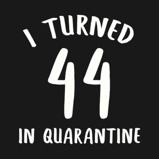 I Turned 44 In Quarantine T-Shirt