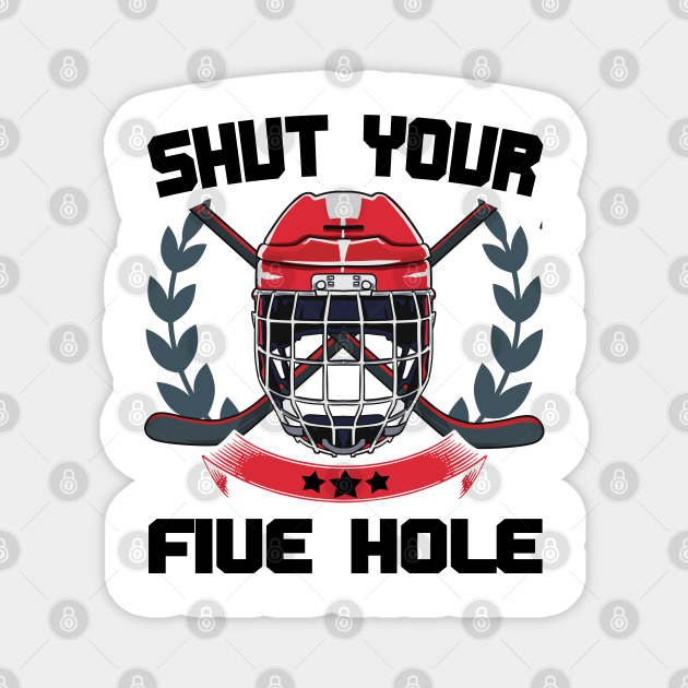Shut Your Five Hole Goalie Ice Hockey Ice Hockey TeePublic