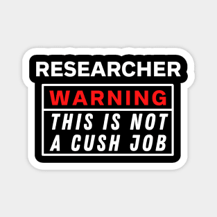 Researcher Warning this is not a cush job Magnet