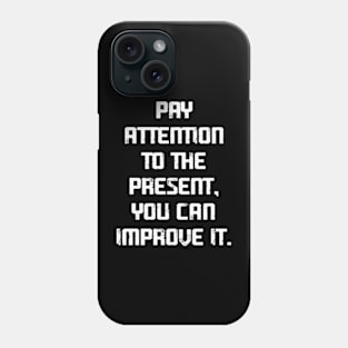 Pay attention to the present, you can improve it Phone Case