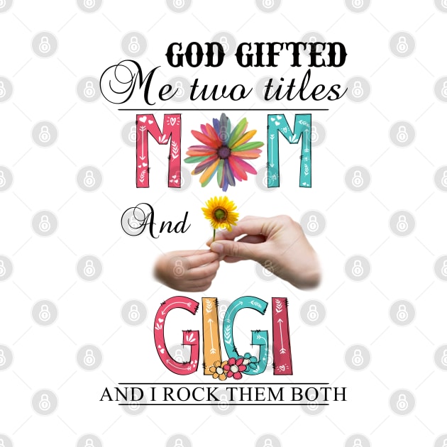 Vintage God Gifted Me Two Titles Mom And Gigi Wildflower Hands Sunflower Happy Mothers Day by KIMIKA