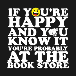 If You're Happy And You Know It You're Probably At The Book Store T-Shirt