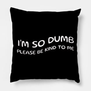 I'm so dumb please be kind to me Pillow