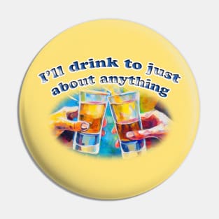 I'll Drink To Just About Anything Pin