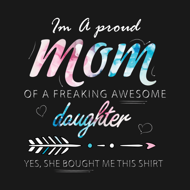 I'm a Proud Mom of A freaking Awesome Daughter by TheWarehouse