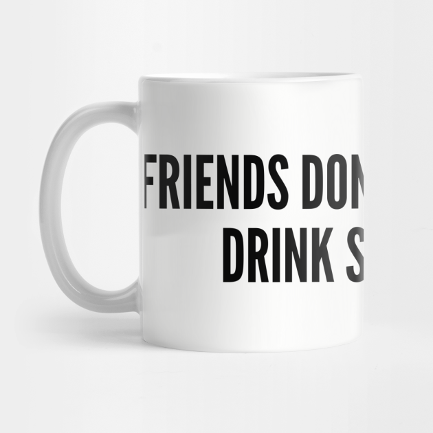 Funny Coffee Joke Friends Don T Let Friends Drink Starbucks Funny Joke Statement Humor Slogan Geeky Mug Teepublic