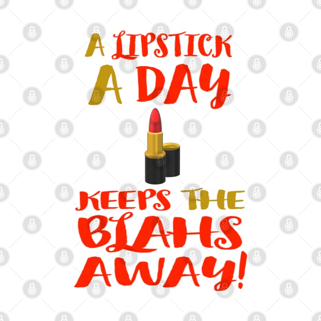 A Lipstick A Day Keeps the Blahs Away!  (White Background) by Art By LM Designs 