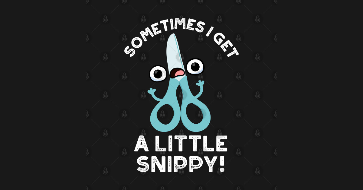 Sometimes I Get A Little Snippy Funny Scissors Pun Scissors Pun T
