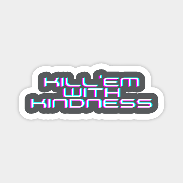 Kill'em With Kindness Edit Magnet by Just In Tee Shirts