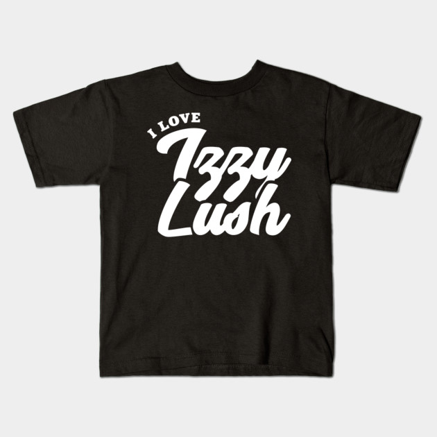 I Love Izzy Lush Celebrity Kids T Shirt Teepublic