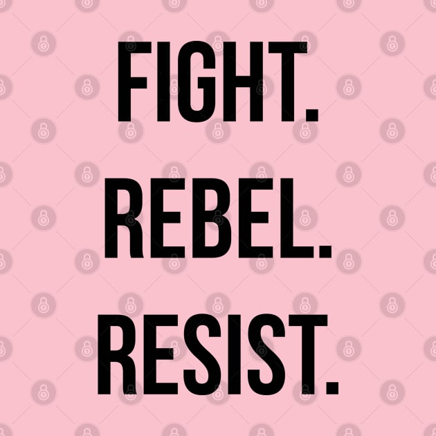 FIGHT. REBEL. RESIST. Ver. 2 - Black Text by bpcreate