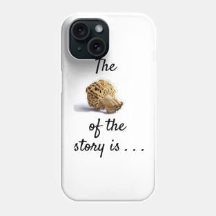 The morel of the story . . . Phone Case