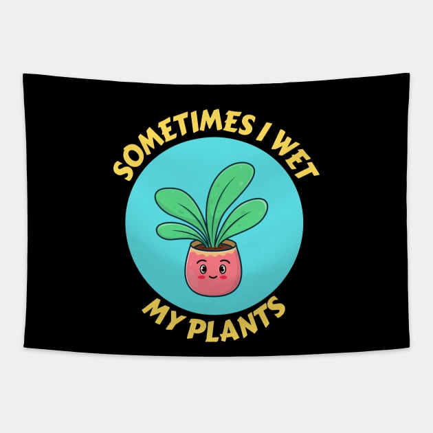 Sometimes I Wet My Plants | Plants Pun Tapestry by Allthingspunny