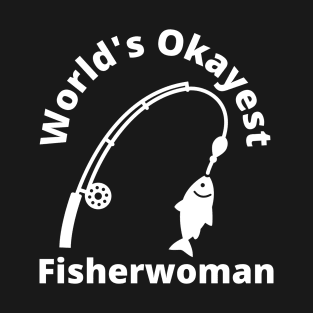 World's Okayest Fisherwoman - Funny Fishing Gift Women T-Shirt