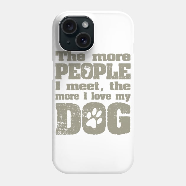The More People I Meet, The More I Love My Dog Phone Case by ckandrus
