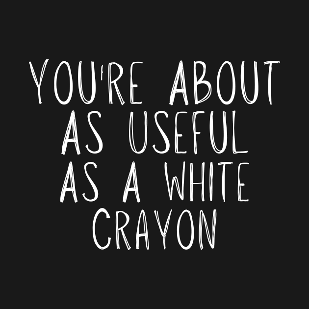 You're About As Useful As A White Crayon by adiline