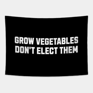 Funny Election Quote Grow Vegetables Do Not Elect Them Tapestry