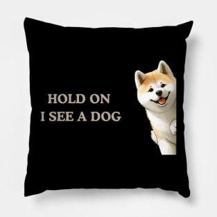 Hold On I See a Dog Akita Lovers Pillow