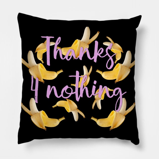 Thanks 4 nothing Pillow by LanaBanana